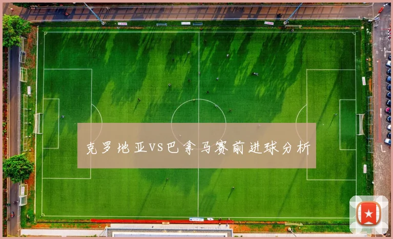 克罗地亚vs巴拿马赛前进球分析