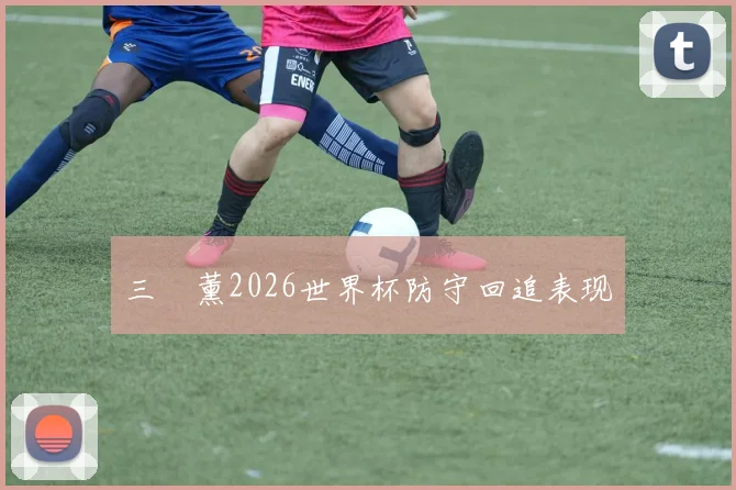 三笘薰2026世界杯防守回追表现