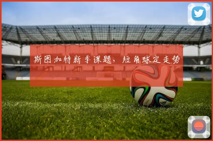 斯图加特新季课题，短角球定走势